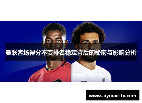 曼联客场得分不变排名稳定背后的秘密与影响分析
