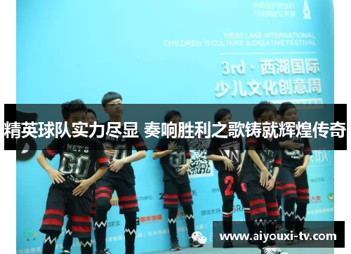 精英球队实力尽显 奏响胜利之歌铸就辉煌传奇