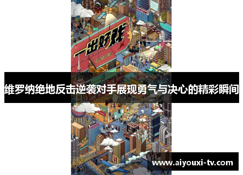 维罗纳绝地反击逆袭对手展现勇气与决心的精彩瞬间