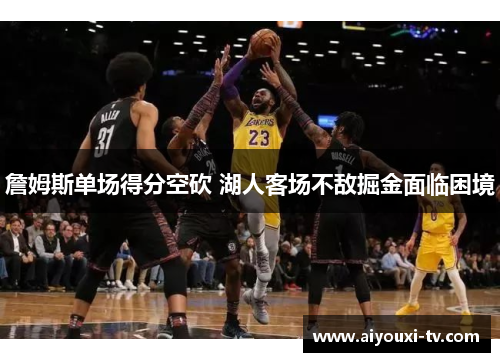 詹姆斯单场得分空砍 湖人客场不敌掘金面临困境