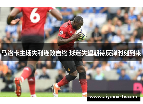 马洛卡主场失利连败告终 球迷失望期待反弹时刻到来