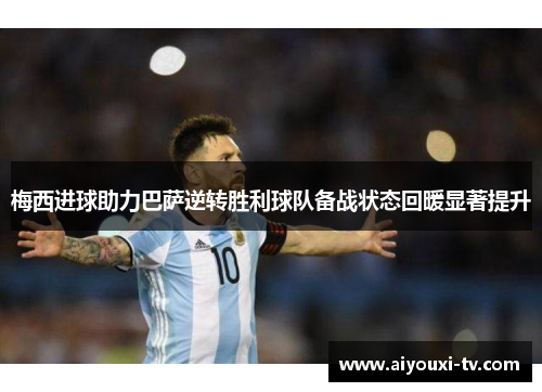 梅西进球助力巴萨逆转胜利球队备战状态回暖显著提升