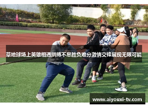 草地球场上英雄相遇拼搏不息胜负难分激情交锋展现无限可能