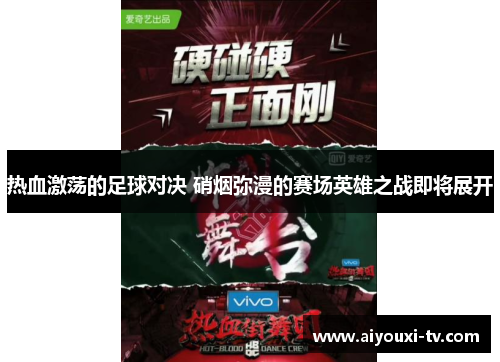热血激荡的足球对决 硝烟弥漫的赛场英雄之战即将展开
