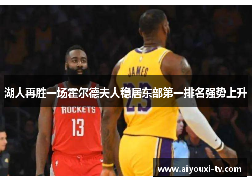 湖人再胜一场霍尔德夫人稳居东部第一排名强势上升