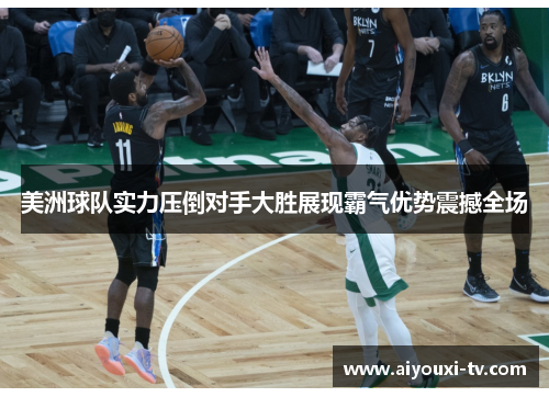 美洲球队实力压倒对手大胜展现霸气优势震撼全场